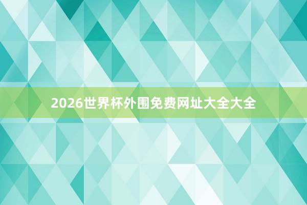 2026世界杯外围免费网址大全大全