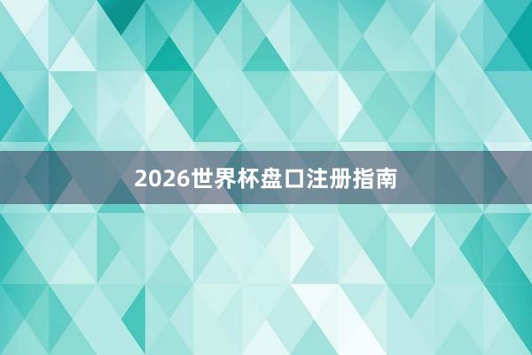2026世界杯盘口注册指南