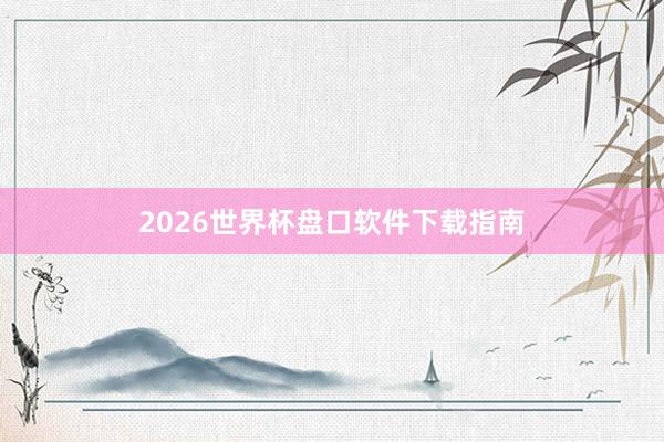 2026世界杯盘口软件下载指南